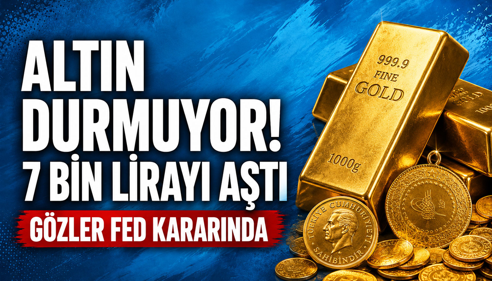 altın fiyatları 7000 lirayı aştı