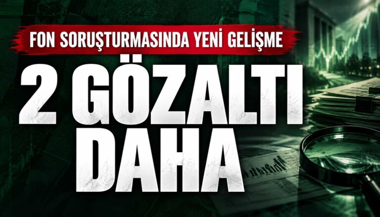 Fon soruşturmasında yeni gelişme: 2 gözaltı daha