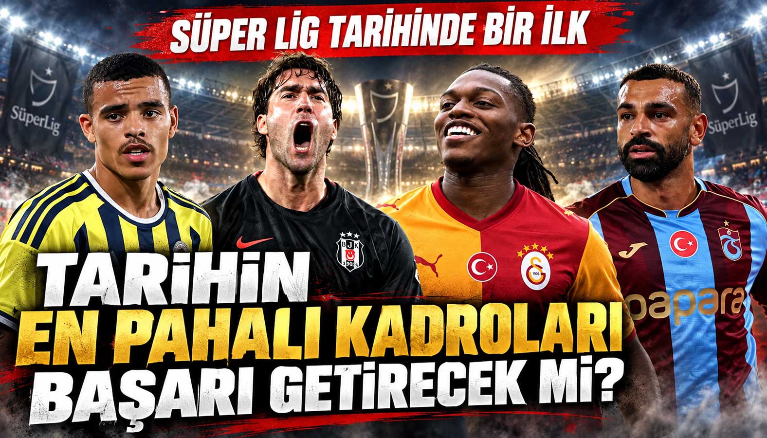 süper lig tarihinde en pahalı kadrolar kuruldu. peki, başarı gelecek mi?