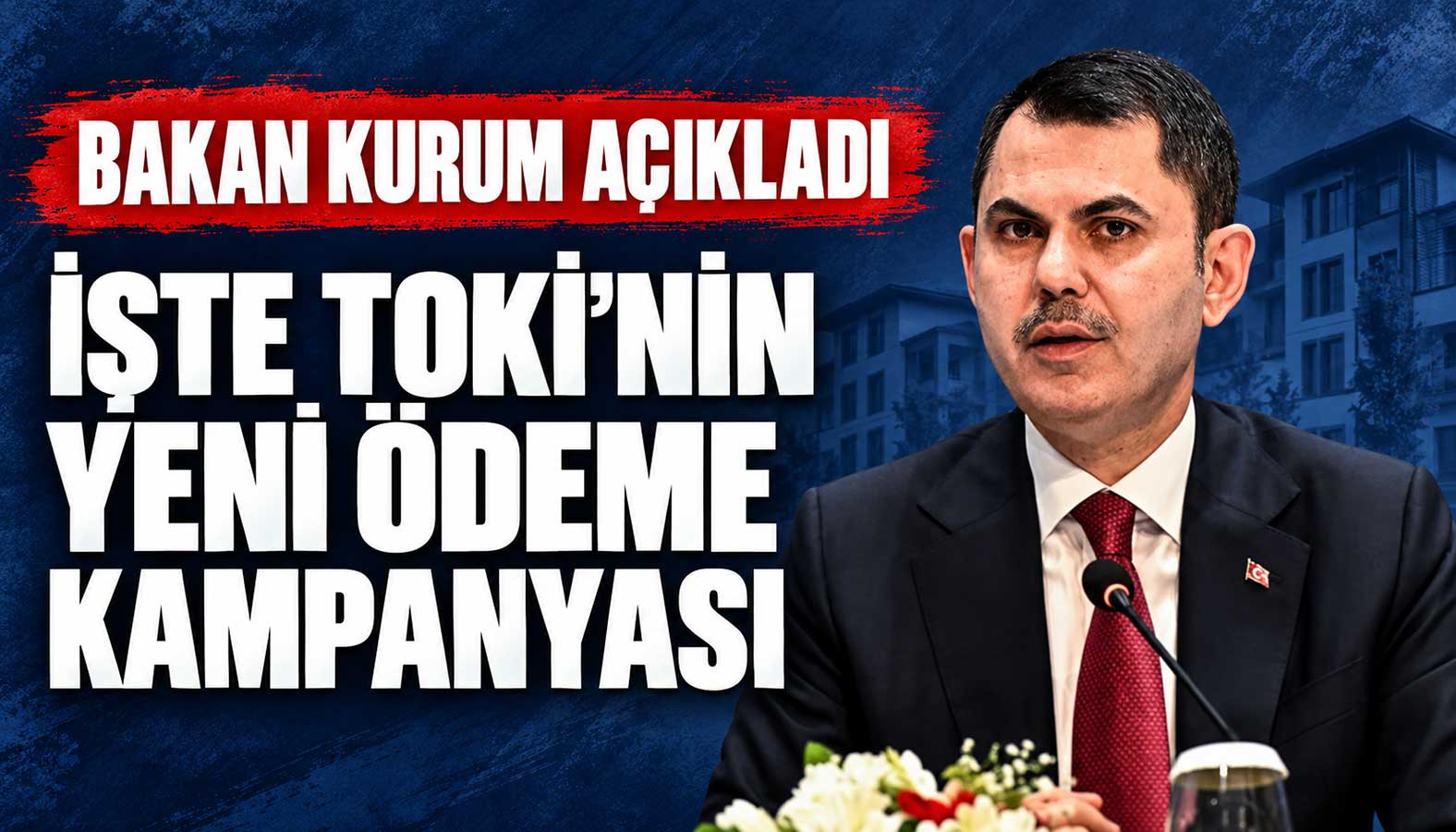 bakan murat kurum açıkladı: işte TOKİ'nin yeni ödeme kampanyası