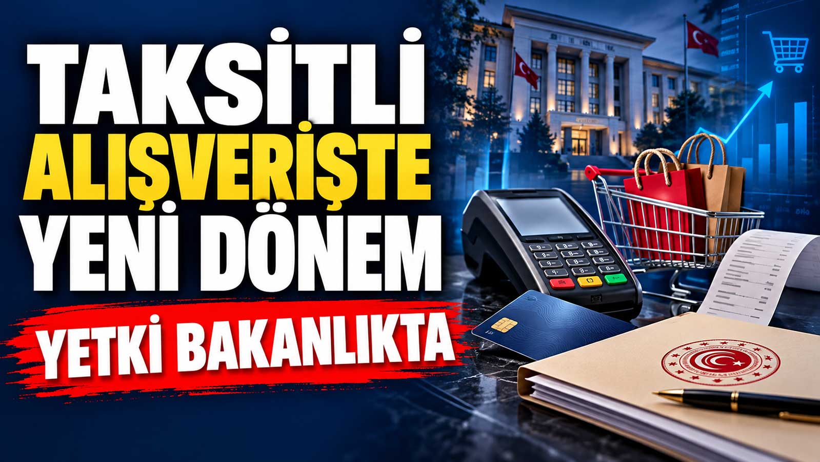 Taksitli alışverişte yeni dönem: Yetki Ticaret Bakanlığı'na geçti
